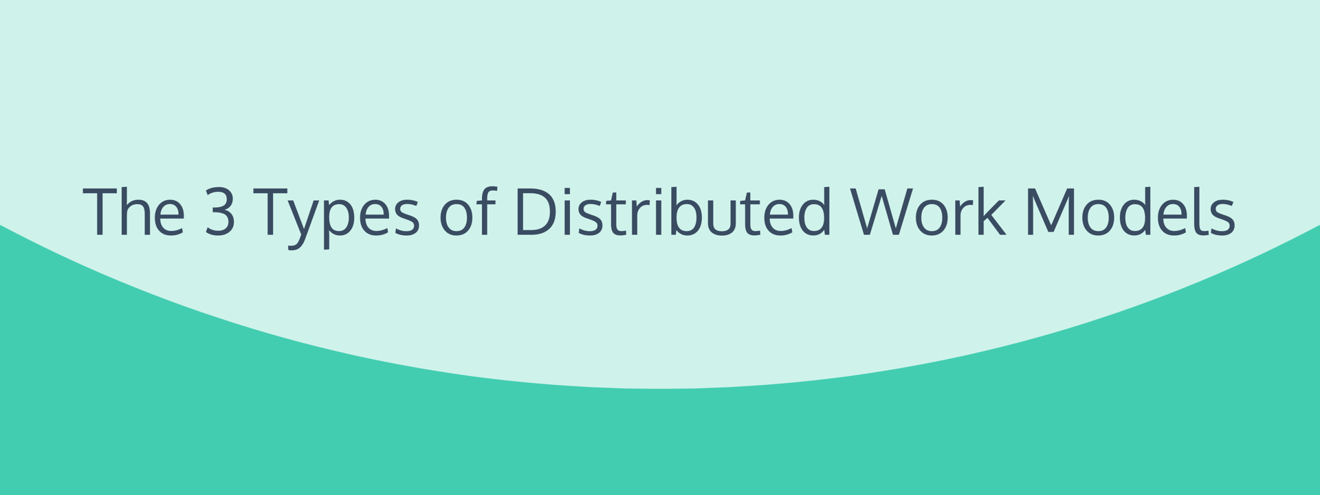 The 3 Types of Distributed Work Models
