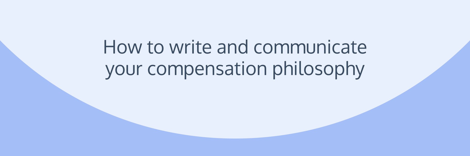 How to write and communicate your compensation philosophy