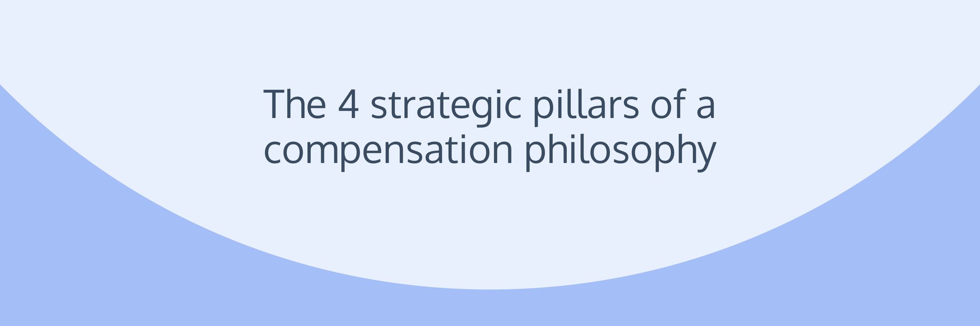 The 4 strategic pillars of a compensation philosophy