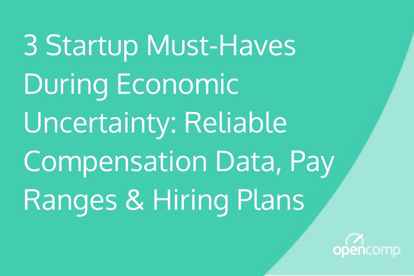 3 Startup Must-Haves During Economic Uncertainty_ Reliable Compensation Data, Pay Ranges & Hiring Plans