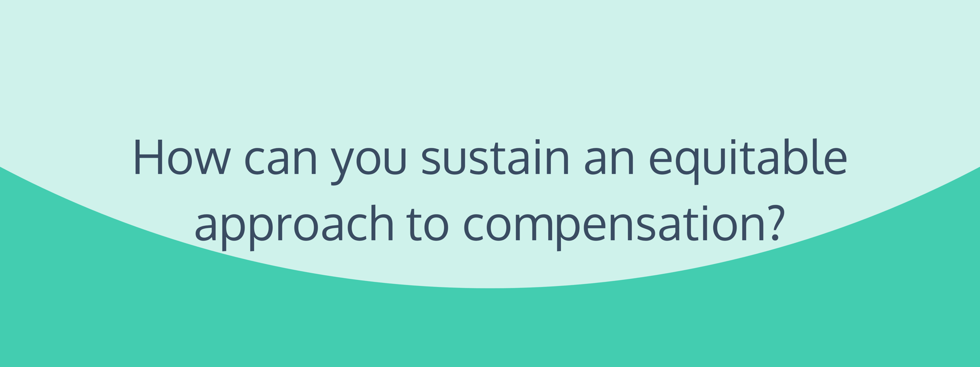 How do you sustain an equitable approach to compensation?