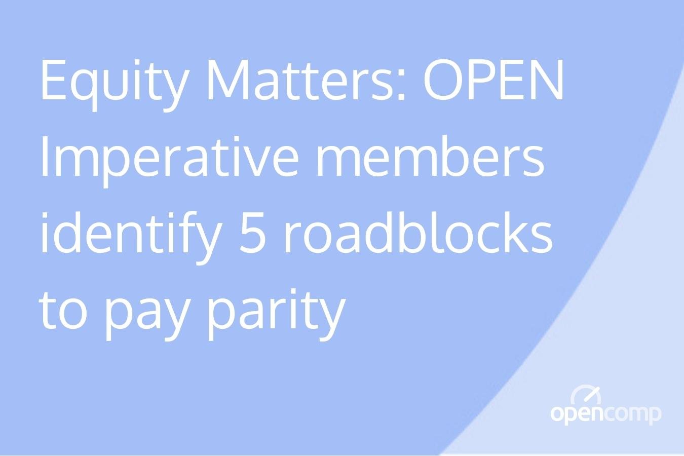 Equity Matters_ OPEN Imperative members identify 5 roadblocks to pay parity