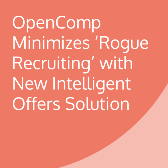OpenComp Minimizes ‘Rogue Recruiting’ with New Intelligent Offers Solution
