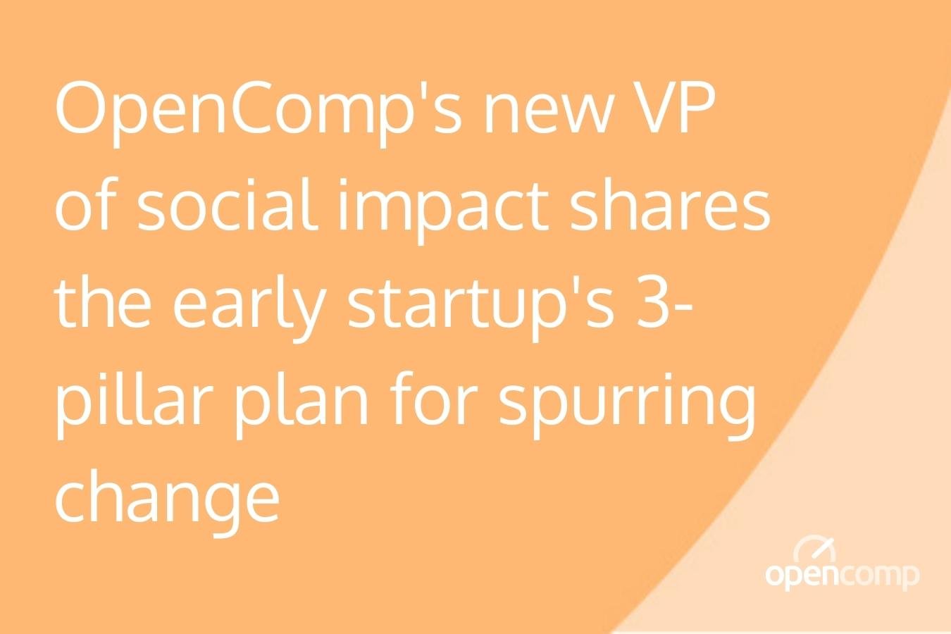OpenComps new VP of social impact shares the early startups 3-pillar plan for spurring change