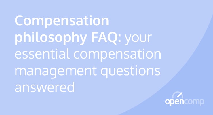 Compensation Philosophy FAQ: Your essential compensation management questions answered
