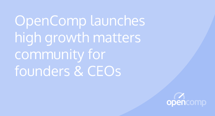 OpenComp launches high growth matters community for founders & CEOs