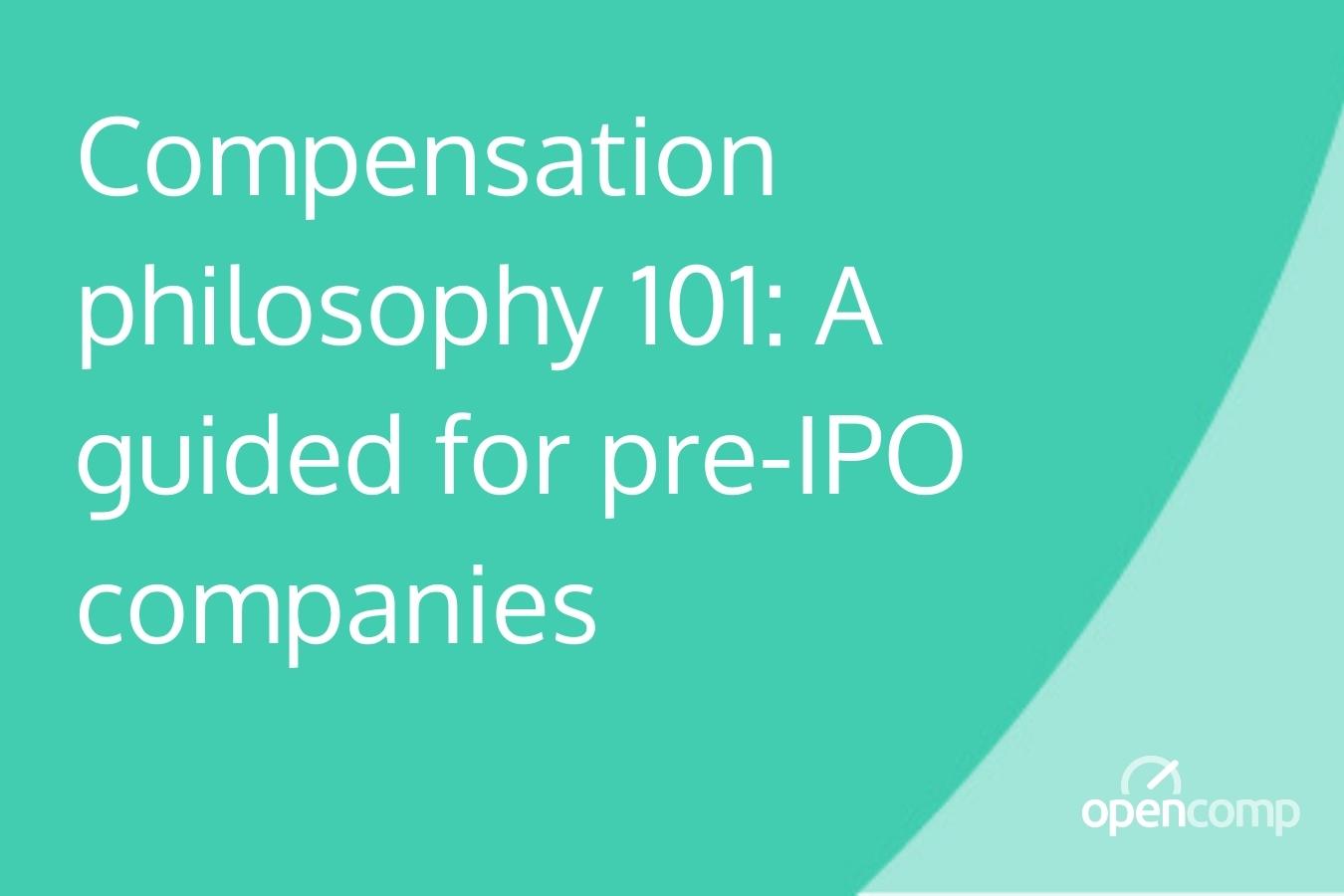 Compensation philosophy 101_ A guided for pre-IPO companies