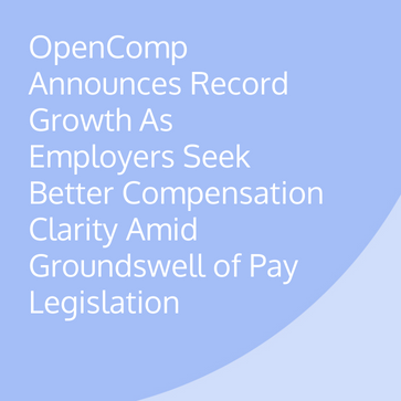 OpenComp Announces Record Growth As Employers Seek Better Compensation Clarity Amid Groundswell of Pay Legislation