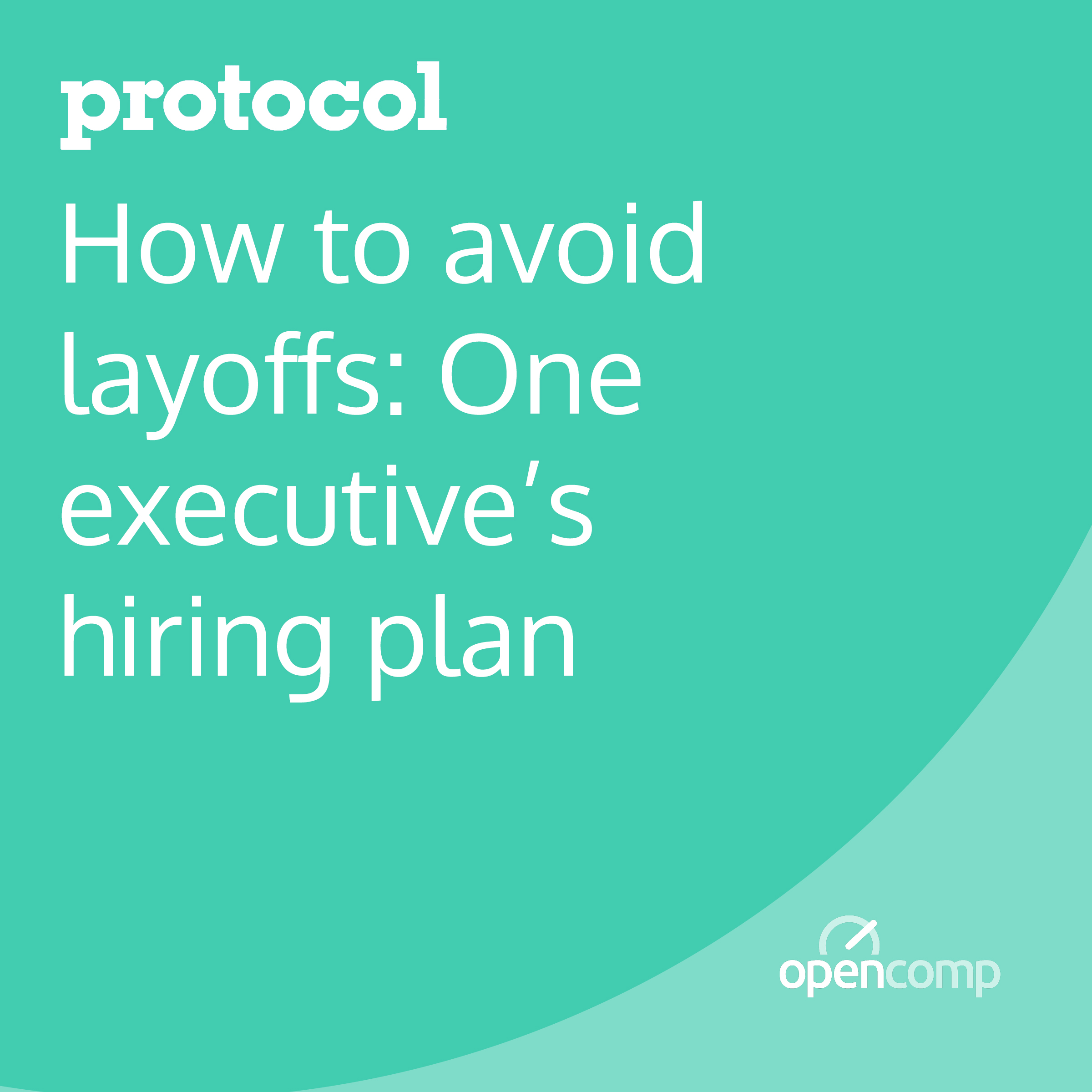 Protocol: How to avoid layoffs: One executive's hiring plan